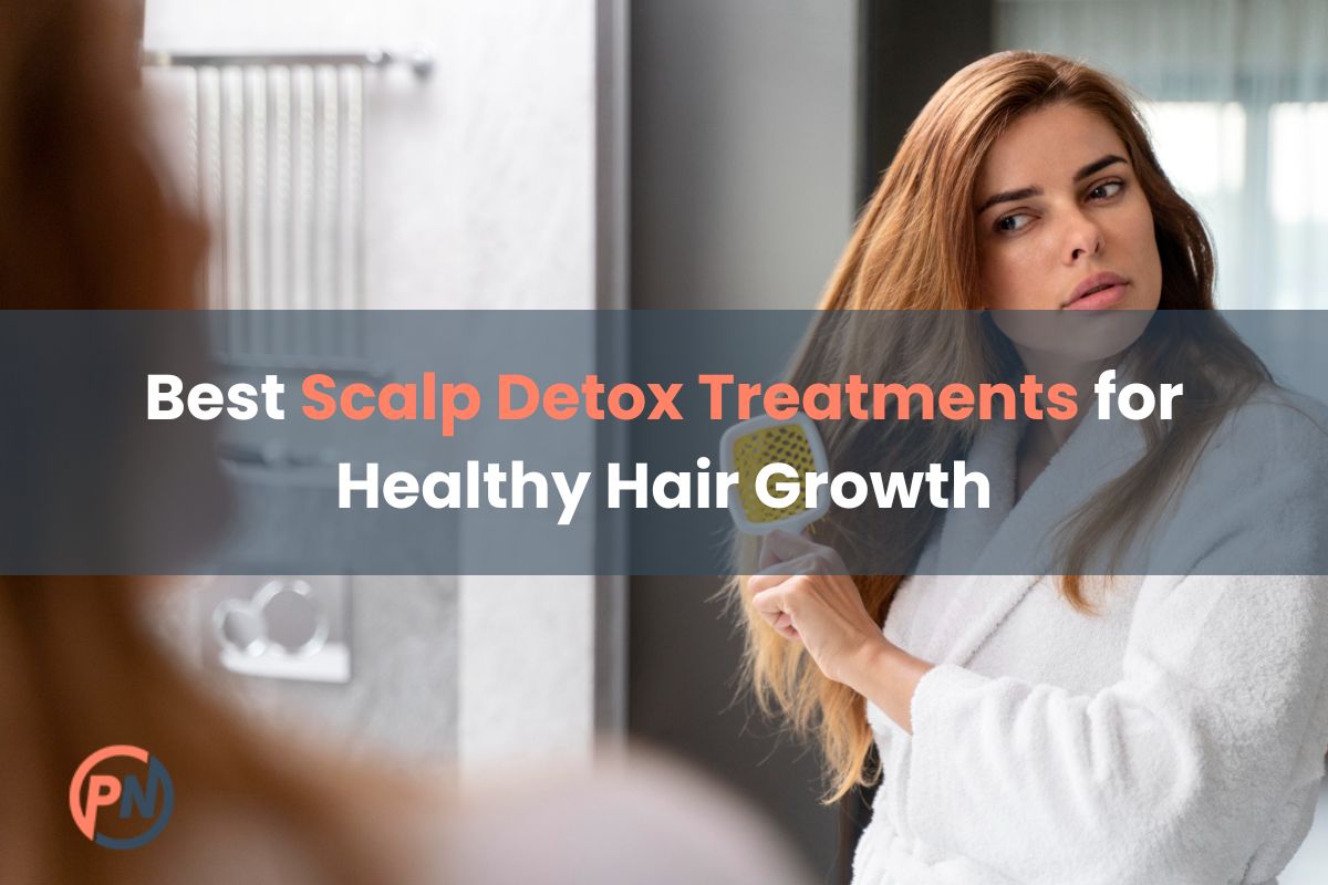 Best Scalp Detox Treatments for Healthy Hair Growth